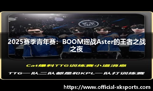 2025赛季青年赛：BOOM迎战Aster的王者之战之夜