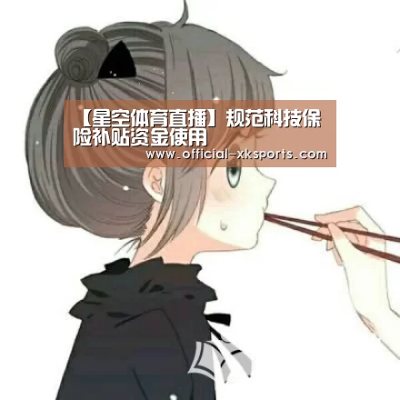 【星空体育直播】规范科技保险补贴资金使用(图2) 星空体育直播