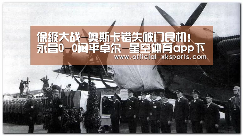 保级大战-奥斯卡错失破门良机!永昌0-0闷平卓尔-星空体育app下载(图3) 星空体育app下载