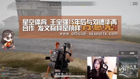星空体育_王宝强15年后与刘德华再合作 发文称其是榜样(图2) 星空体育app下载