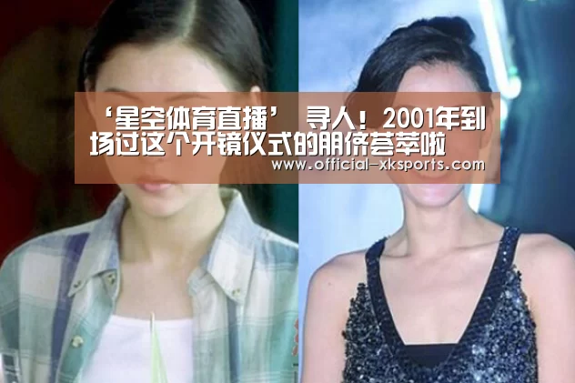 ‘星空体育直播’
寻人!2001年到场过这个开镜仪式的朋侪荟萃啦(图3) 星空体育app