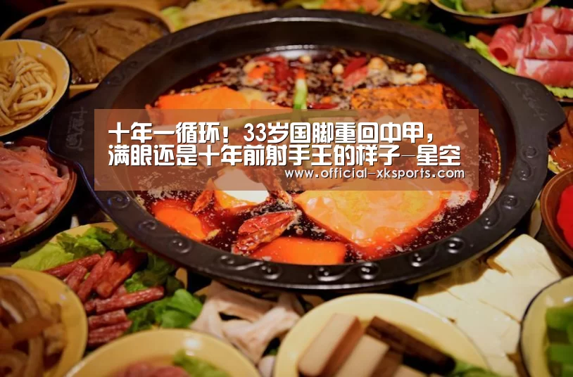 十年一循环!33岁国脚重回中甲,满眼还是十年前射手王的样子-星空体育直播(图3) 星空体育app