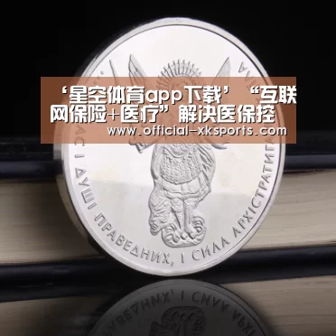 ‘星空体育app下载’“互联网保险+医疗”解决医保控费难题(图3) 星空体育
